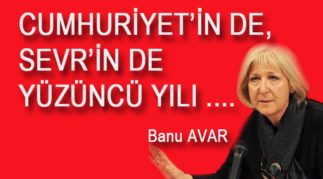 CUMHURİYET'İN DE, SEVR'İN DE YÜZÜNCÜ YILI ..