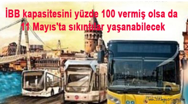 İBB kapasitesini yüzde 100 vermiş olsa da 11 Mayıs'ta sıkıntılar yaşanabilecek