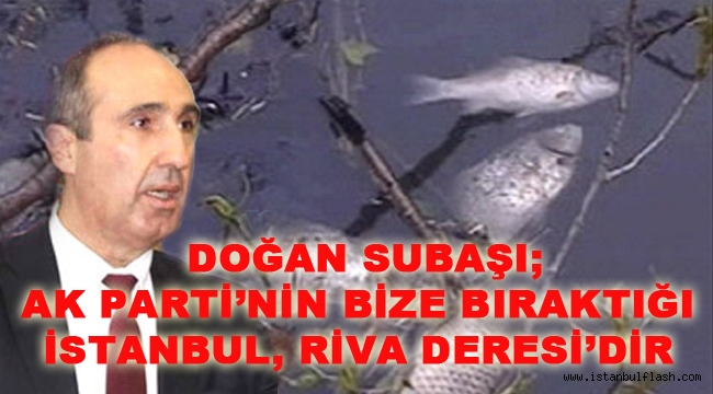 Subaşı "Ak Parti'nin Bize Bıraktığı İstanbul, Riva Deresi'dir"