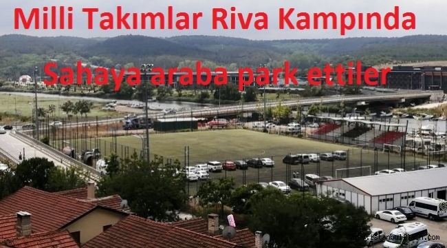 Milli Takımlar Riva Kampında sahaya araba park ettiler