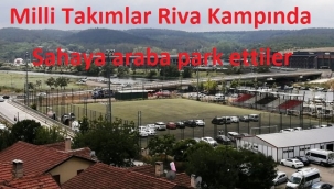 Milli Takımlar Riva Kampında sahaya araba park ettiler