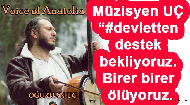 Müzisyen UÇ "#devlet ten destek bekliyoruz. Birer birer ölüyoruz.