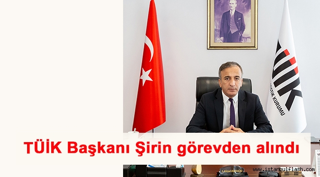 TÜİK Başkanı Şirin görevden alındı