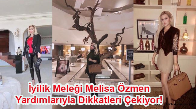 İyilik Meleği Melisa Özmen Yardımlarıyla Dikkatleri Çekiyor! 