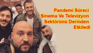 Pandemi Süreci Sinema Ve Televizyon Sektörünü Derinden Etkiledi