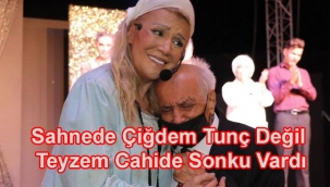 Sahnede Çiğdem Tunç Değil Teyzem Cahide Sonku Vardı