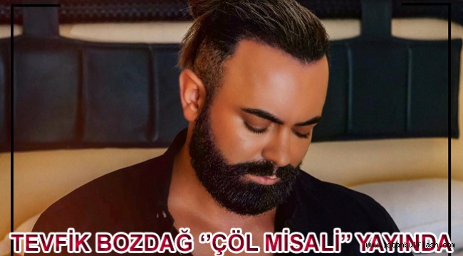 Tevfik Bozdağ Yeni Şarkı ''Çöl Misali'' yayında! 