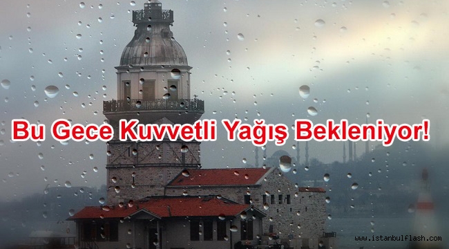 Bu gece kuvvetli yağış bekleniyor!