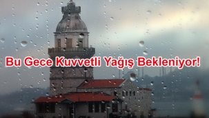 Bu gece kuvvetli yağış bekleniyor!