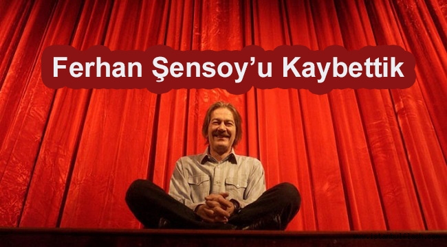 Ferhan Şensoy'u kaybettik