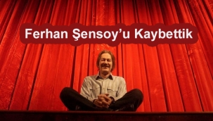 Ferhan Şensoy'u kaybettik