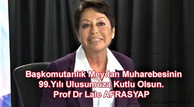 Prof Dr Lale AFRASYAP; Başkomutanlık Meydan Muharebesinin 99.Yılı Ulusumuza Kutlu Olsun.