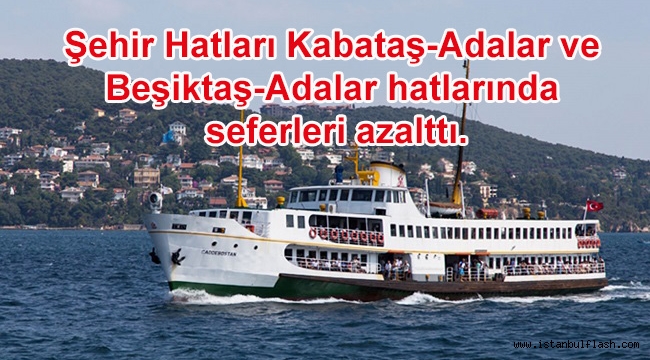 Şehir Hatları Kabataş-Adalar ve Beşiktaş-Adalar hatlarında seferleri azalttı.