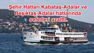 Şehir Hatları Kabataş-Adalar ve Beşiktaş-Adalar hatlarında seferleri azalttı.