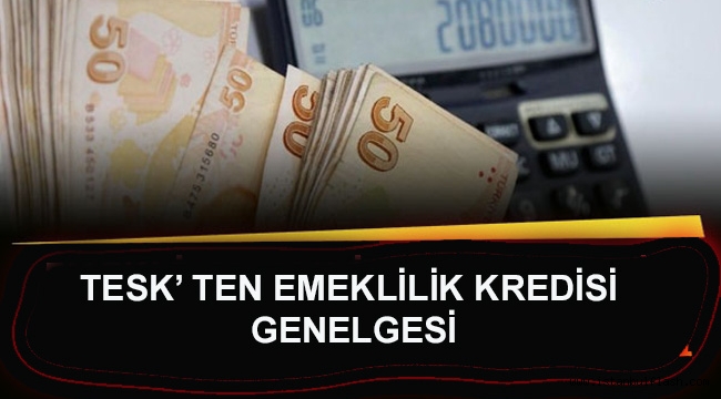 TESK' TEN EMEKLİLİK KREDİSİ GENELGESİ