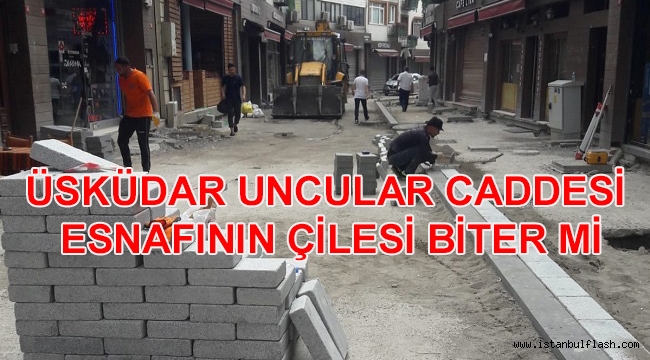 Uncular Caddesi Esnafının Çilesi Biter mi?