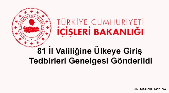 81 İl Valiliğine Ülkeye Giriş Tedbirleri Genelgesi Gönderildi