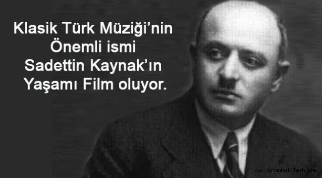 Klasik Türk Müziği'nin önemli ismi Sadettin Kaynak'ın yaşamı film oluyor