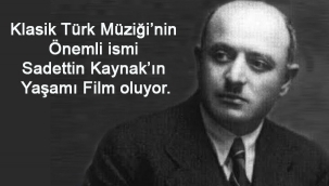 Klasik Türk Müziği'nin önemli ismi Sadettin Kaynak'ın yaşamı film oluyor