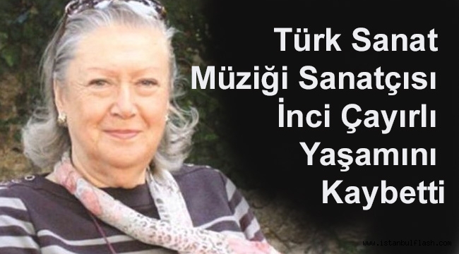 Türk Sanat Müziği Sanatçısı İnci Çayırlı Yaşamını Kaybetti