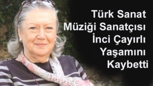 Türk Sanat Müziği Sanatçısı İnci Çayırlı Yaşamını Kaybetti