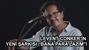 LEVENT CONKER'İN YENİ ŞARKISI "BANA PARA LAZIM"!