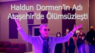 Haldun Dormen'in Adı Ataşehir'de Ölümsüzleşti