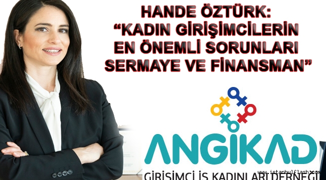 HANDE ÖZTÜRK: "KADIN GİRİŞİMCİLERİN EN ÖNEMLİ SORUNLARI SERMAYE VE FİNANSMAN"