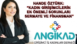 HANDE ÖZTÜRK: "KADIN GİRİŞİMCİLERİN EN ÖNEMLİ SORUNLARI SERMAYE VE FİNANSMAN"