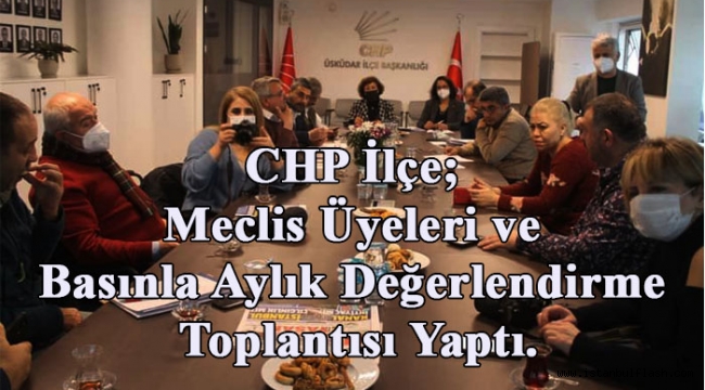 CHP İlçe Meclis Üyeleri ve Basınla Aylık Değerlendirme toplantısı yaptı.