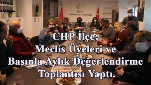 CHP İlçe Meclis Üyeleri ve Basınla Aylık Değerlendirme toplantısı yaptı.