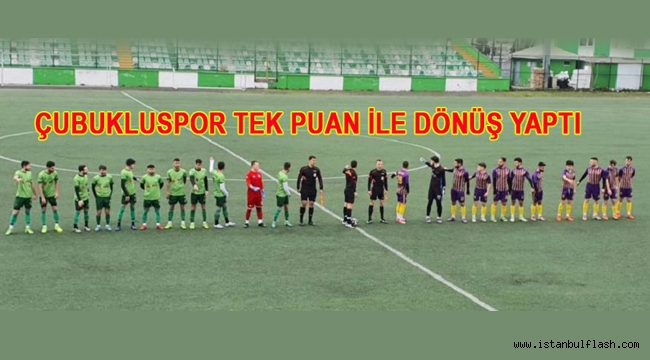 ÇUBUKLUSPOR TEK PUAN İLE DÖNÜŞ YAPTI