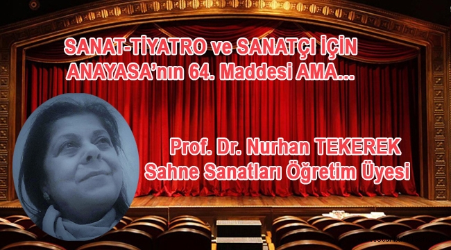  Prof. Dr. Nurhan TEKEREK; SANAT-TİYATRO ve SANATÇI İÇİN ANAYASA'nın 64. Maddesi AMA… 