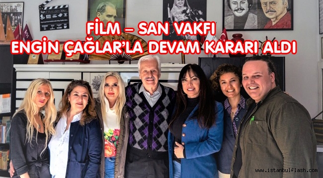 FİLM – SAN VAKFI ENGİN ÇAĞLAR'LA DEVAM KARARI ALDI