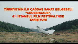 TÜRKİYE'NİN İLK ÇAĞDAŞ SANAT BELGESELİ "CROSSROADS", 41. İSTANBUL FİLM FESTİVALİ'NDE YARIŞIYOR!