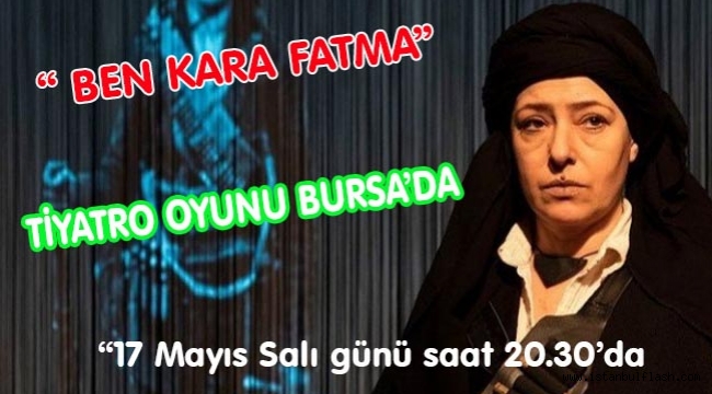 " BEN KARA FATMA" TİYATRO OYUNU BURSA'DA