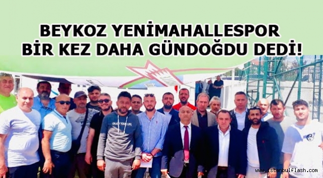 BEYKOZ YENİMAHALLESPOR BİR KEZ DAHA GÜNDOĞDU DEDİ!