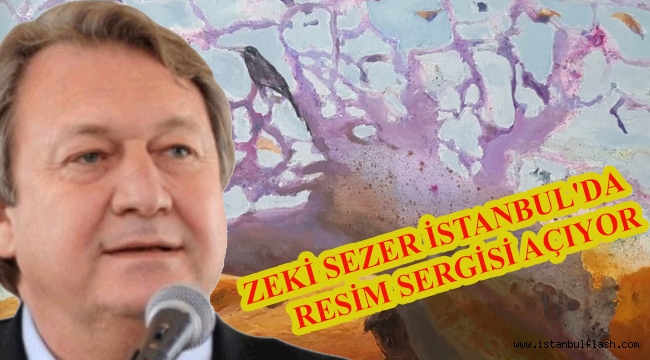 ZEKİ SEZER İSTANBUL'DA RESİM SERGİSİ AÇIYOR