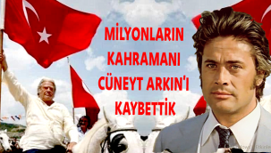 MİLYONLARIN KAHRAMANI CÜNEYT ARKIN'I KAYBETTİK