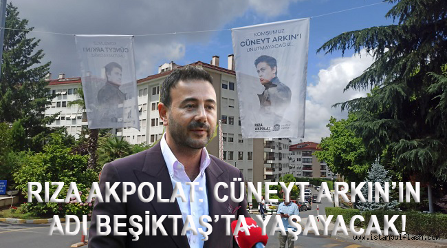 RIZA AKPOLAT: CÜNEYT ARKIN'IN ADI BEŞİKTAŞ'TA YAŞAYACAK!