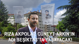 RIZA AKPOLAT: CÜNEYT ARKIN'IN ADI BEŞİKTAŞ'TA YAŞAYACAK!