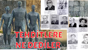 TEHDİTLERE NE YANIT VERDİLER