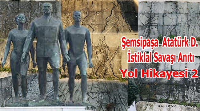 Atatürk Devrimleri ve İstiklal Savaşı Anıtı Yol Hikayesi 2