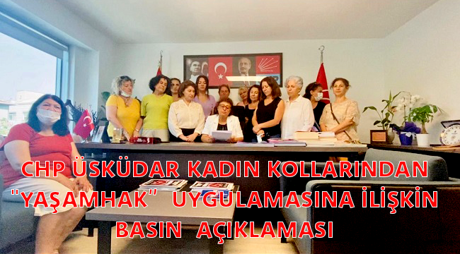 CHP ÜSKÜDAR KADIN KOLLARINDAN "YAŞAMHAK'" UYGULAMASINA İLİŞKİN BASIN AÇIKLAMASI 