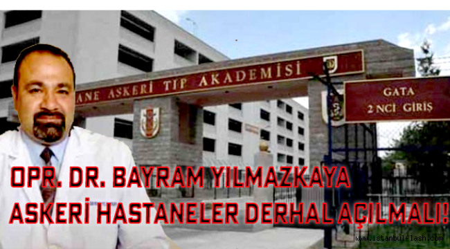 OPR. DR. BAYRAM YILMAZKAYA; ASKERİ HASTANELER DERHAL AÇILMALI!