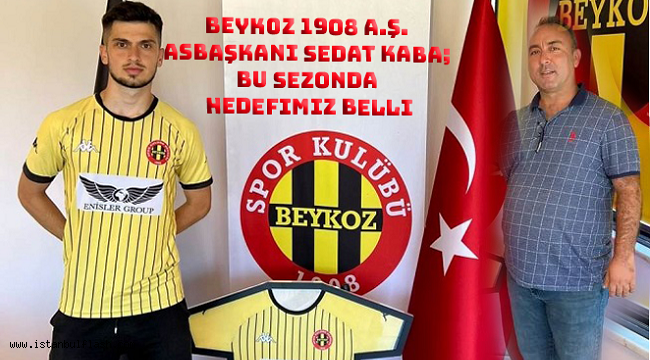 Beykoz 1908 A.Ş. Asbaşkanı Sedat Kaba " Bu Sezonda Hedefimiz Belli