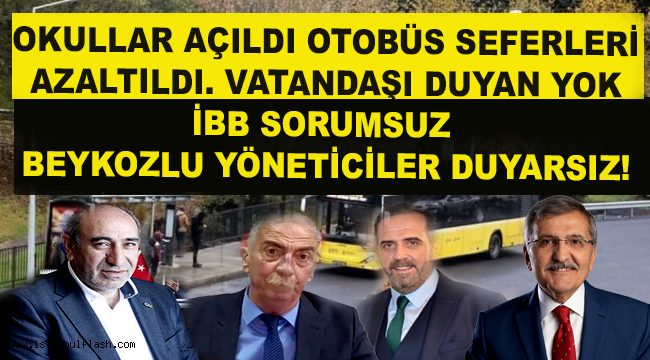 OKULLAR AÇILDI OTOBÜS SEFERLERİ AZALTILDI. İBB SORUMSUZ BEYKOZLU YÖNETİCİLER DUYARSIZ!