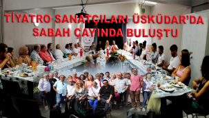 TİYATRO SANATÇILARI ÜSKÜDAR'DA SABAH ÇAYINDA BULUŞTU