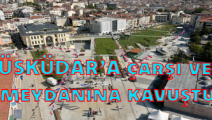 ÜSKÜDAR ÇARŞI VE MEYDANINA KAVUŞTU