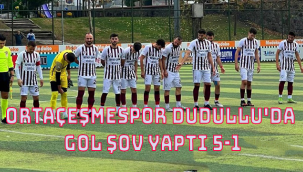 ORTAÇEŞMESPOR DUDULLU'DA GOL ŞOV YAPTI 5-1